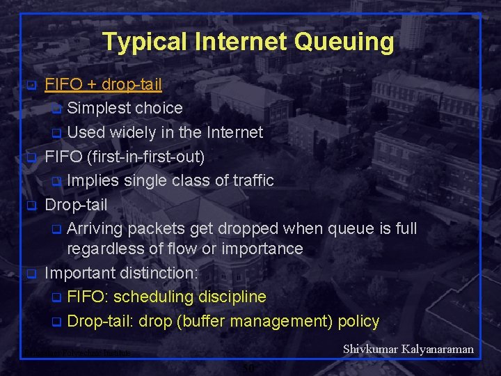 Typical Internet Queuing q q FIFO + drop-tail q Simplest choice q Used widely