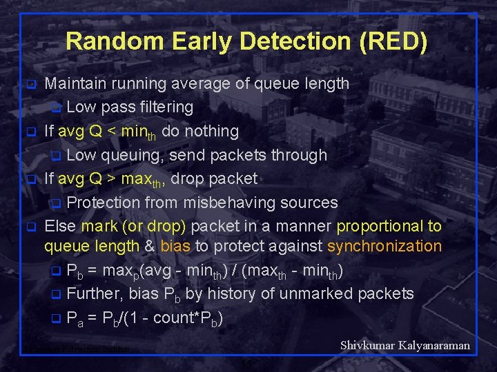 Random Early Detection (RED) q q Maintain running average of queue length q Low