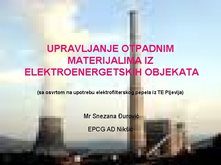 UPRAVLJANJE OTPADNIM MATERIJALIMA IZ ELEKTROENERGETSKIH OBJEKATA (sa osvrtom na upotrebu elektrofilterskog pepela iz TE