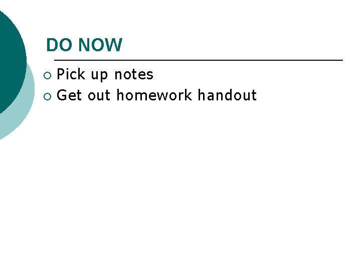 DO NOW Pick up notes ¡ Get out homework handout ¡ 