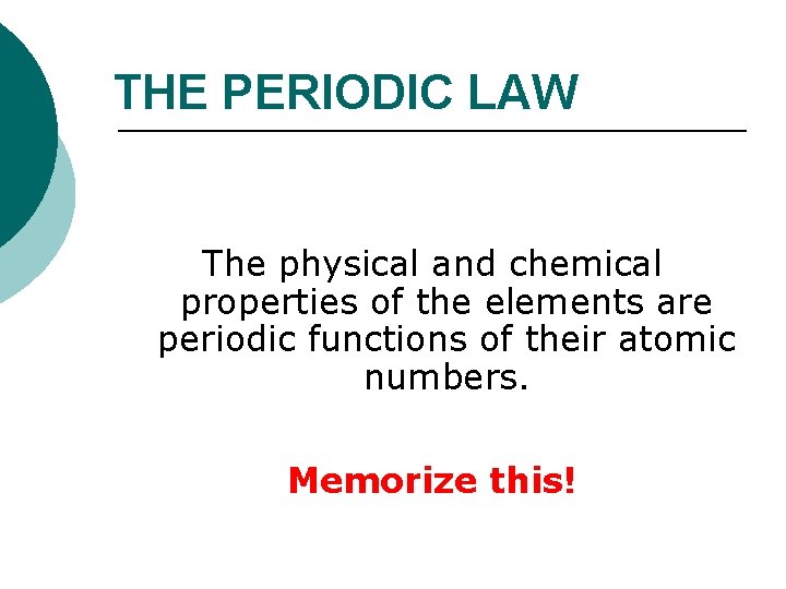 THE PERIODIC LAW The physical and chemical properties of the elements are periodic functions