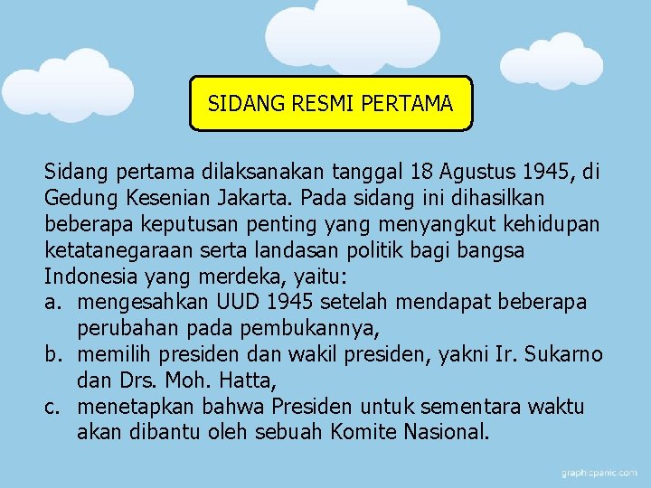 SIDANG RESMI PERTAMA Sidang pertama dilaksanakan tanggal 18 Agustus 1945, di Gedung Kesenian Jakarta.