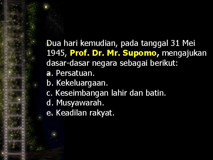 Dua hari kemudian, pada tanggal 31 Mei 1945, Prof. Dr. Mr. Supomo, mengajukan dasar-dasar