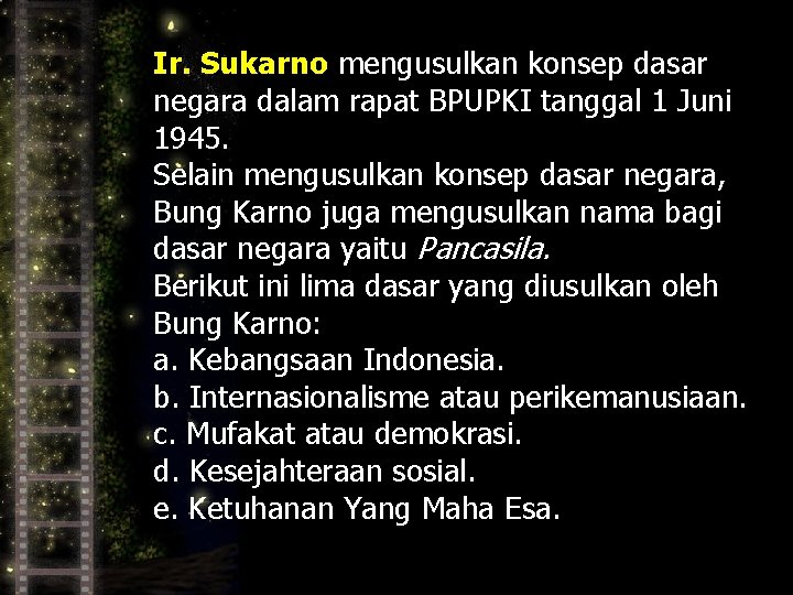 Ir. Sukarno mengusulkan konsep dasar negara dalam rapat BPUPKI tanggal 1 Juni 1945. Selain