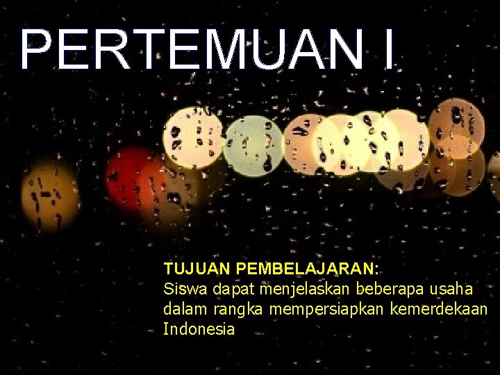 PERTEMUAN I TUJUAN PEMBELAJARAN: Siswa dapat menjelaskan beberapa usaha dalam rangka mempersiapkan kemerdekaan Indonesia