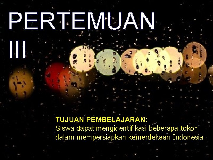 PERTEMUAN III TUJUAN PEMBELAJARAN: Siswa dapat mengidentifikasi beberapa tokoh dalam mempersiapkan kemerdekaan Indonesia 