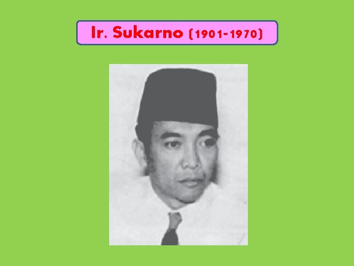 Ir. Sukarno (1901 -1970) 