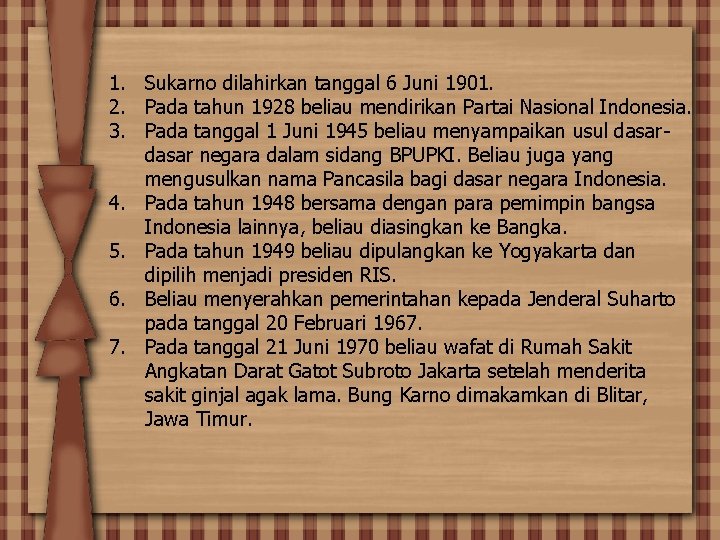 1. Sukarno dilahirkan tanggal 6 Juni 1901. 2. Pada tahun 1928 beliau mendirikan Partai