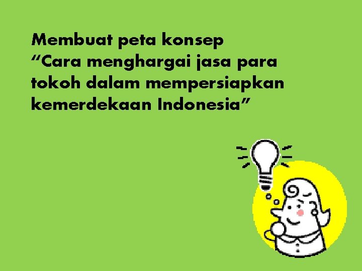 Membuat peta konsep “Cara menghargai jasa para tokoh dalam mempersiapkan kemerdekaan Indonesia” 