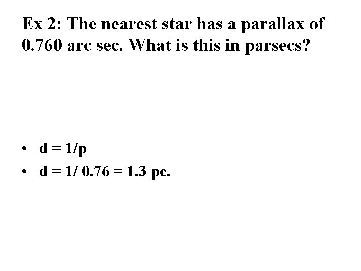 Ex 2: The nearest star has a parallax of 0. 760 arc sec. What