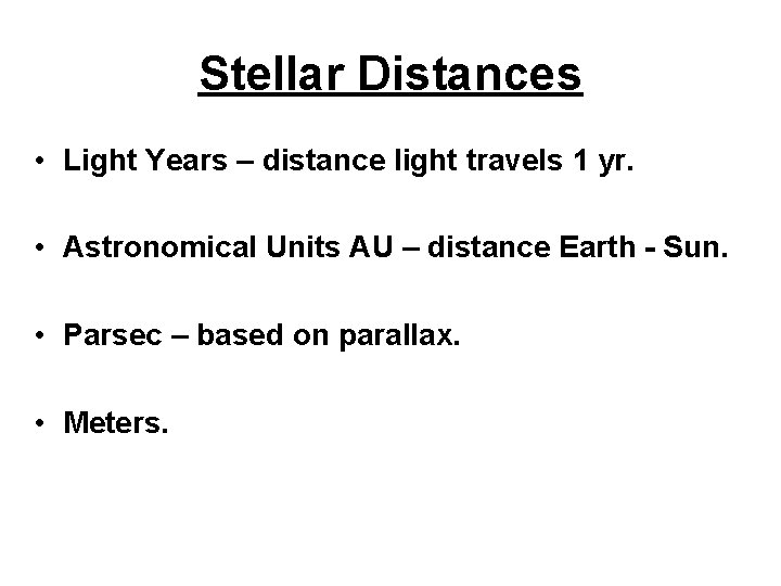 Stellar Distances • Light Years – distance light travels 1 yr. • Astronomical Units