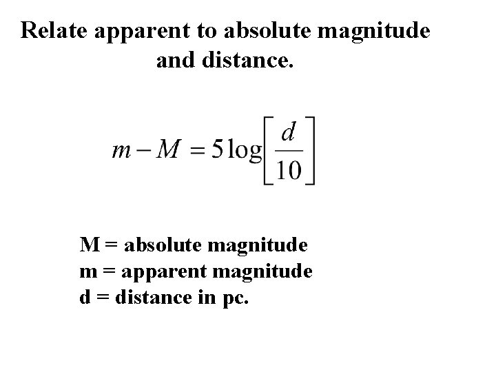 Relate apparent to absolute magnitude and distance. M = absolute magnitude m = apparent