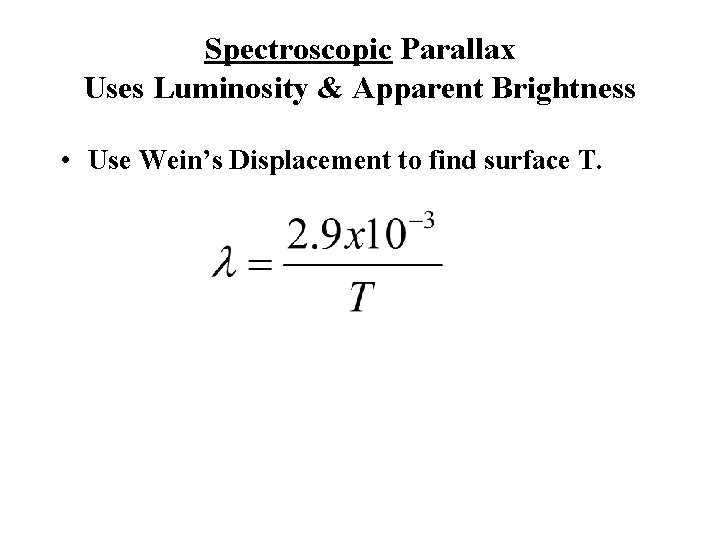 Spectroscopic Parallax Uses Luminosity & Apparent Brightness • Use Wein’s Displacement to find surface