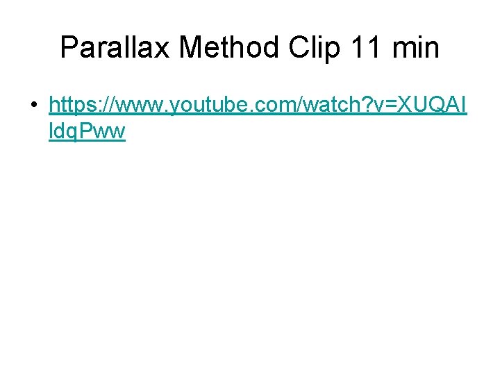 Parallax Method Clip 11 min • https: //www. youtube. com/watch? v=XUQAI ldq. Pww 