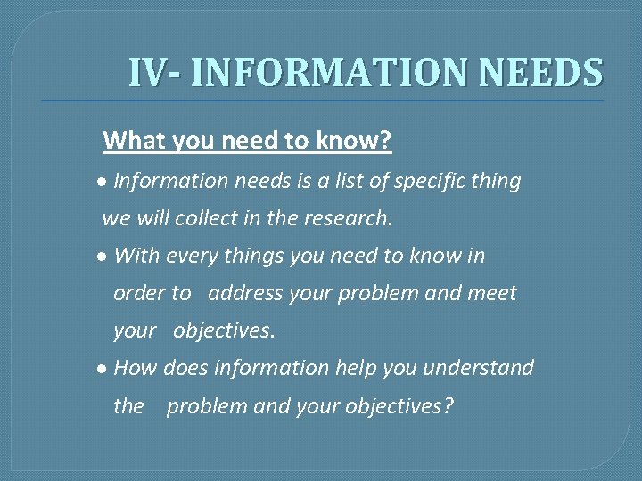 IV- INFORMATION NEEDS What you need to know? · Information needs is a list