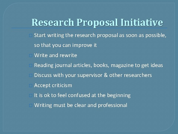 Research Proposal Initiative � Start writing the research proposal as soon as possible, so