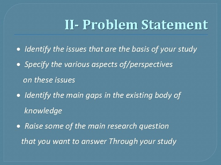 II- Problem Statement · Identify the issues that are the basis of your study