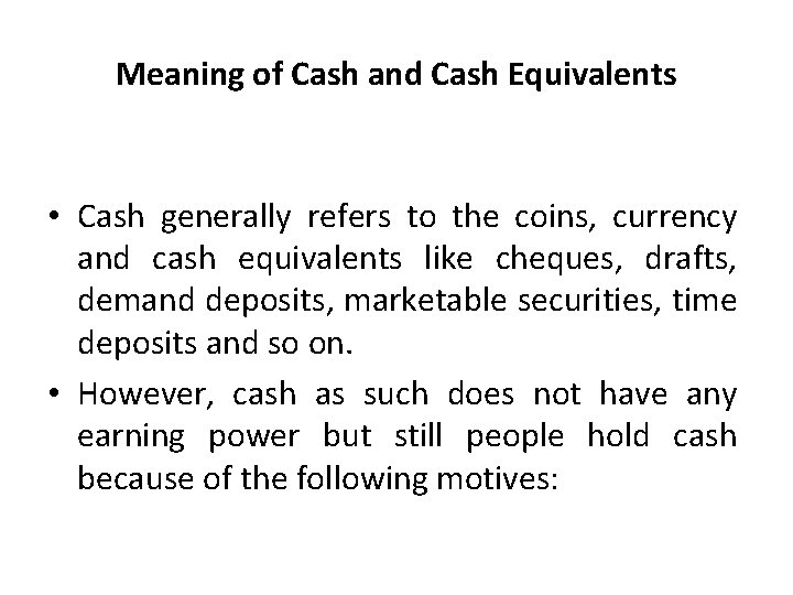 Meaning of Cash and Cash Equivalents • Cash generally refers to the coins, currency