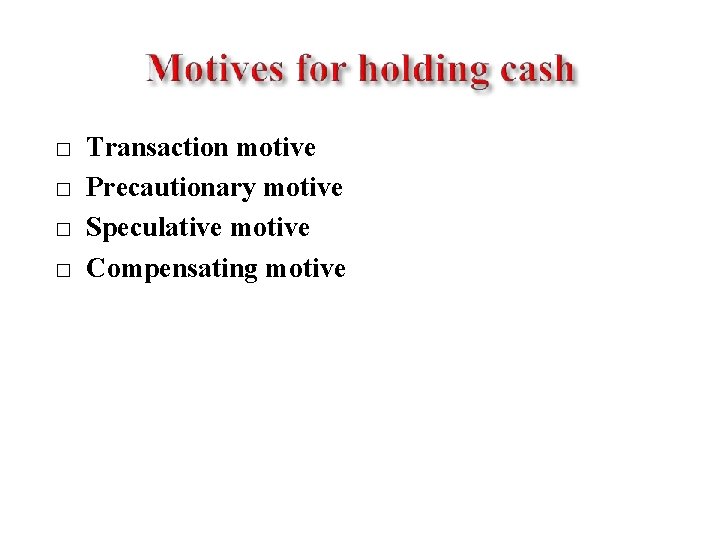 � � Transaction motive Precautionary motive Speculative motive Compensating motive 