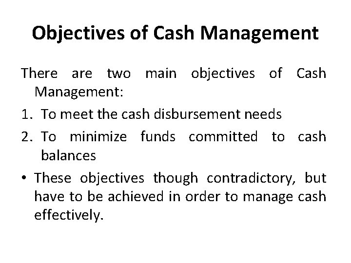Objectives of Cash Management There are two main objectives of Cash Management: 1. To