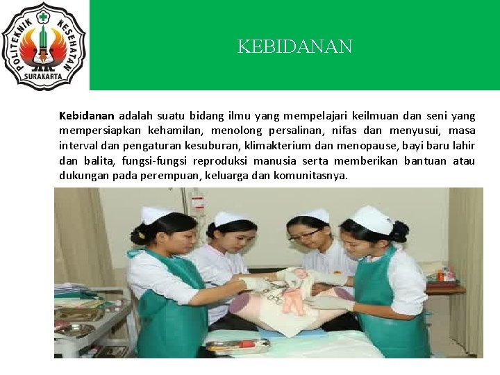 KEBIDANAN Kebidanan adalah suatu bidang ilmu yang mempelajari keilmuan dan seni yang mempersiapkan kehamilan,