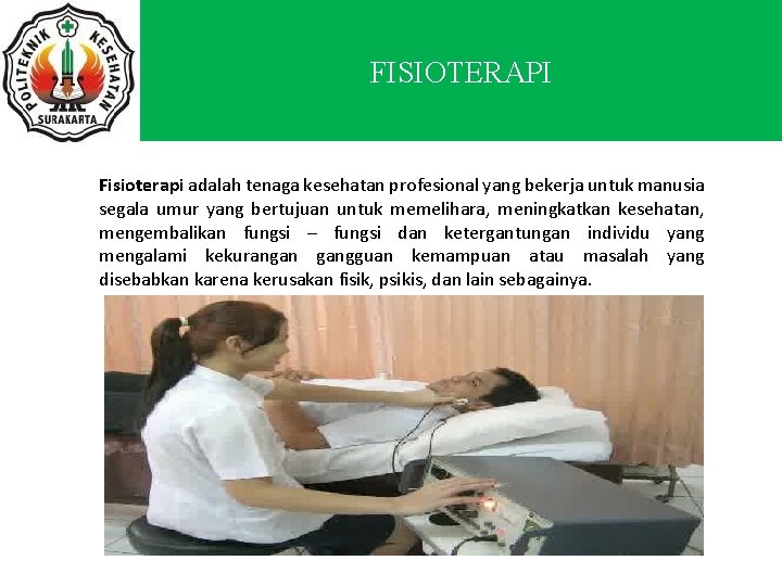 FISIOTERAPI Fisioterapi adalah tenaga kesehatan profesional yang bekerja untuk manusia segala umur yang bertujuan
