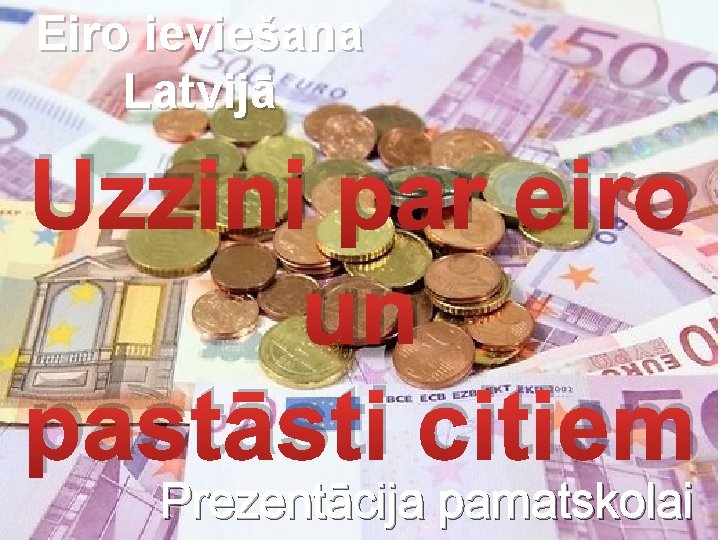Eiro ieviešana Latvijā Uzzini par eiro un pastāsti citiem Prezentācija pamatskolai 