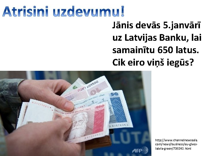 Jānis devās 5. janvārī uz Latvijas Banku, lai samainītu 650 latus. Cik eiro viņš