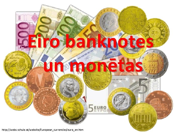Eiro banknotes un monētas http: //webs. schule. at/website/European_currencies/euro_en. htm 