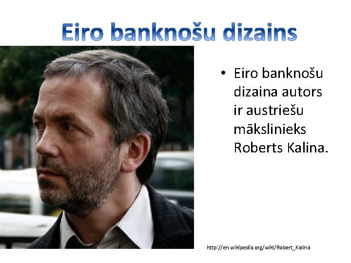  • Eiro banknošu dizaina autors ir austriešu mākslinieks Roberts Kalina. http: //en. wikipedia.