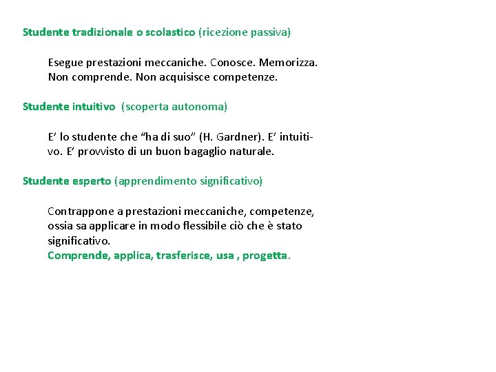 Studente tradizionale o scolastico (ricezione passiva) Esegue prestazioni meccaniche. Conosce. Memorizza. Non comprende. Non