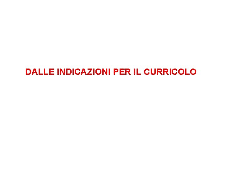 DALLE INDICAZIONI PER IL CURRICOLO 