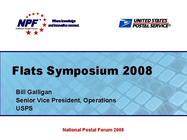 ® ® National Postal Forum Flats Symposium 2008 Bill Galligan Senior Vice President, Operations