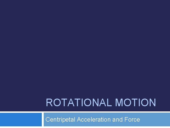 ROTATIONAL MOTION Centripetal Acceleration and Force 