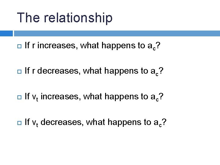 The relationship If r increases, what happens to ac? If r decreases, what happens