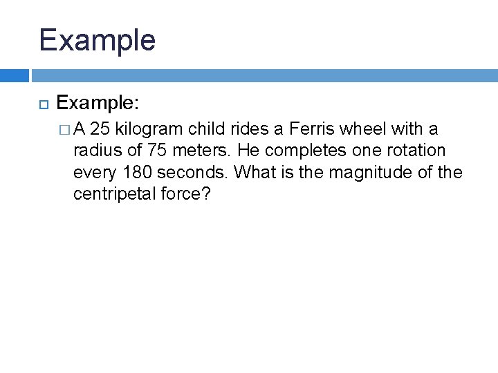 Example Example: �A 25 kilogram child rides a Ferris wheel with a radius of