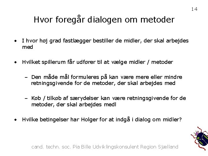 14 Hvor foregår dialogen om metoder • I hvor høj grad fastlægger bestiller de