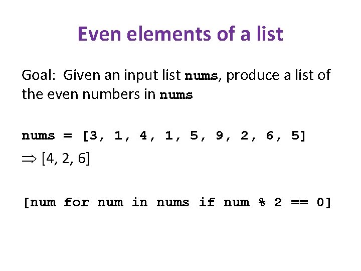 Even elements of a list Goal: Given an input list nums, produce a list