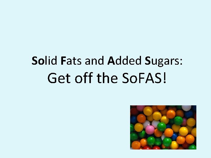 Solid Fats and Added Sugars: Get off the So. FAS! 