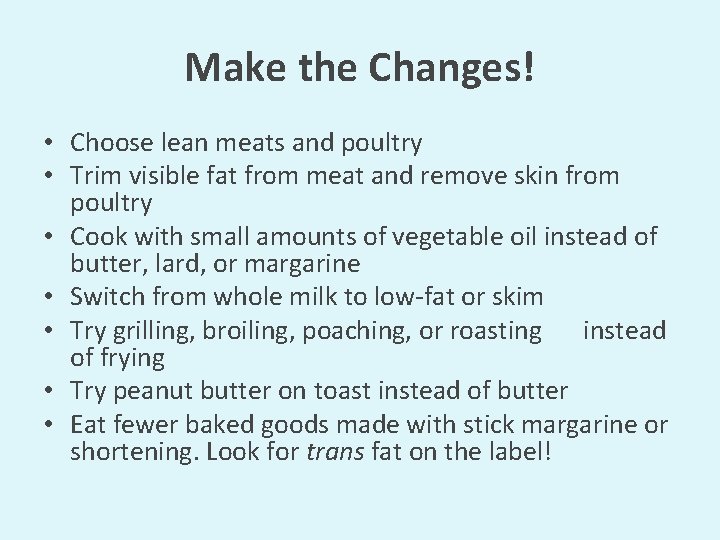Make the Changes! • Choose lean meats and poultry • Trim visible fat from