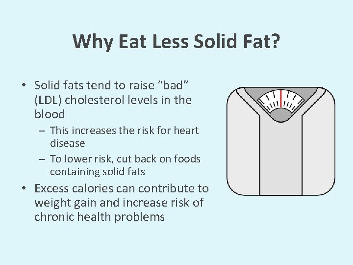 Why Eat Less Solid Fat? • Solid fats tend to raise “bad” (LDL) cholesterol