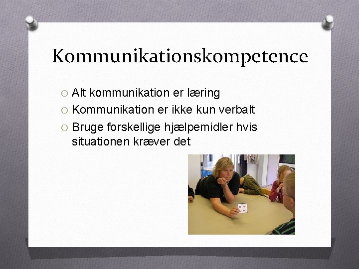 Kommunikationskompetence O Alt kommunikation er læring O Kommunikation er ikke kun verbalt O Bruge