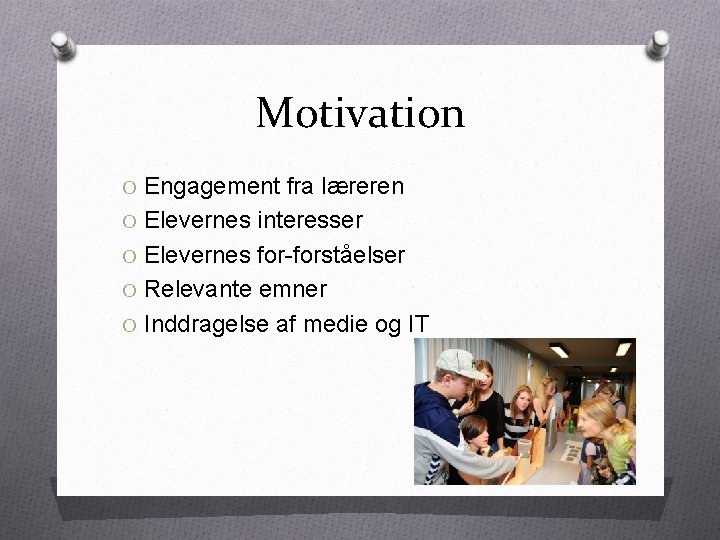 Motivation O Engagement fra læreren O Elevernes interesser O Elevernes for-forståelser O Relevante emner