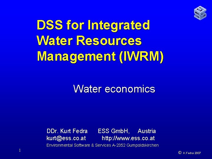 DSS for Integrated Water Resources Management (IWRM) Water economics DDr. Kurt Fedra kurt@ess. co.