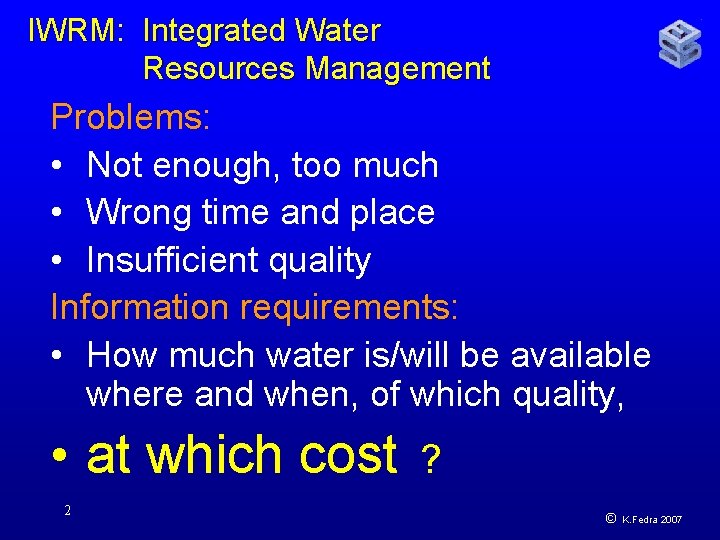 IWRM: Integrated Water Resources Management Problems: • Not enough, too much • Wrong time