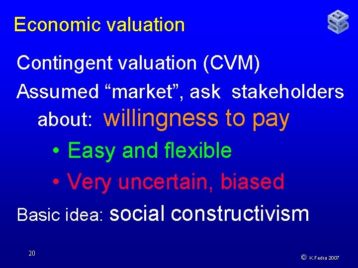 Economic valuation Contingent valuation (CVM) Assumed “market”, ask stakeholders about: willingness to pay •