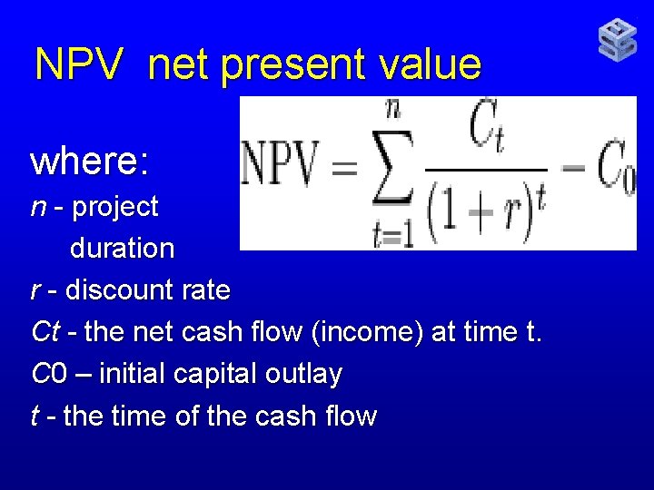 NPV net present value where: n - project duration r - discount rate Ct