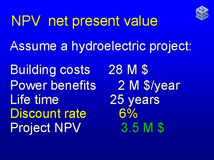 NPV net present value Assume a hydroelectric project: Building costs 28 M $ Power