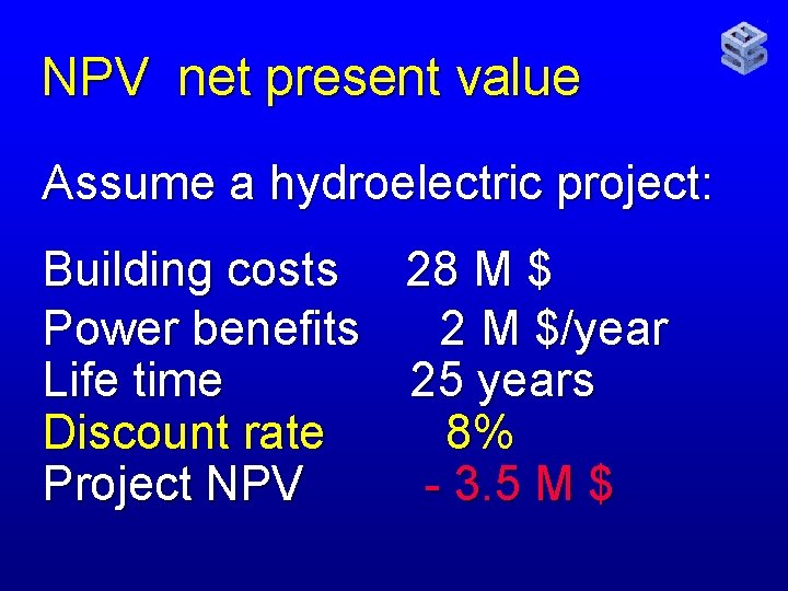 NPV net present value Assume a hydroelectric project: Building costs 28 M $ Power