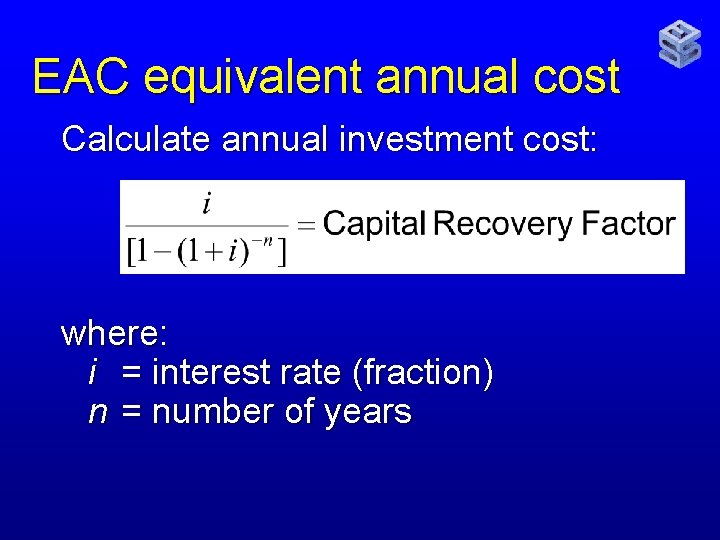 EAC equivalent annual cost Calculate annual investment cost: where: i = interest rate (fraction)